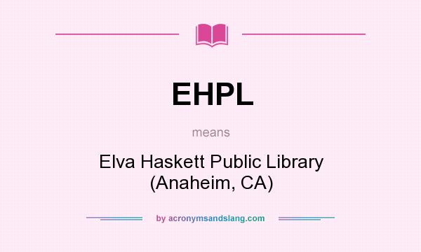 What does EHPL mean? It stands for Elva Haskett Public Library (Anaheim, CA)