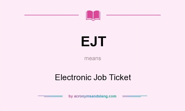 What does EJT mean? It stands for Electronic Job Ticket