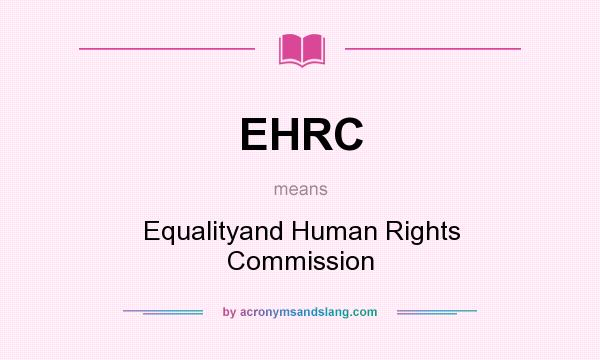 What does EHRC mean? It stands for Equalityand Human Rights Commission