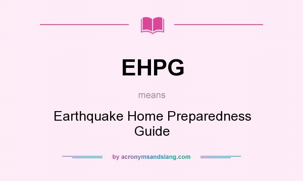 What does EHPG mean? It stands for Earthquake Home Preparedness Guide