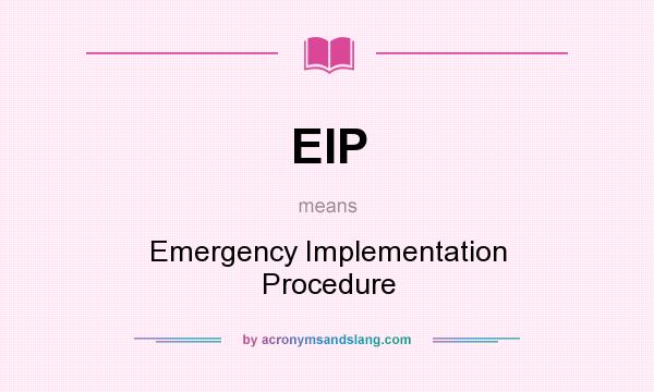 What does EIP mean? It stands for Emergency Implementation Procedure