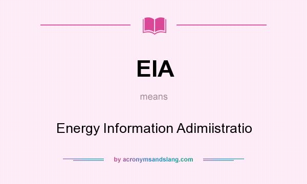 What does EIA mean? It stands for Energy Information Adimiistratio
