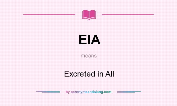 What does EIA mean? It stands for Excreted in All