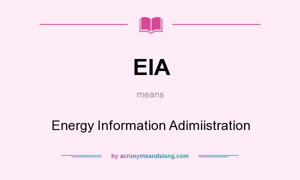What does EIA mean? It stands for Energy Information Adimiistration