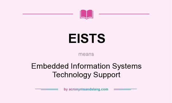 What does EISTS mean? It stands for Embedded Information Systems Technology Support