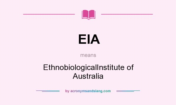 What does EIA mean? It stands for EthnobiologicalInstitute of Australia