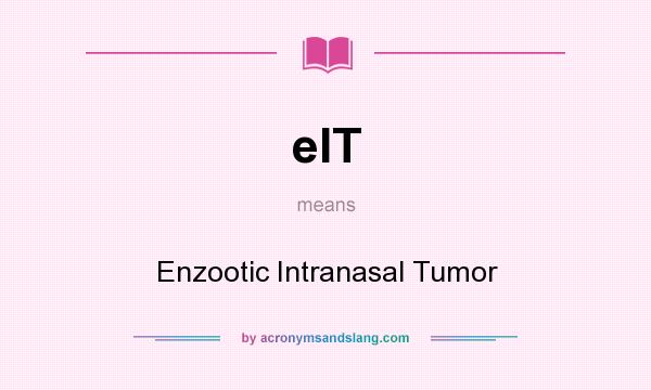 What does eIT mean? It stands for Enzootic Intranasal Tumor