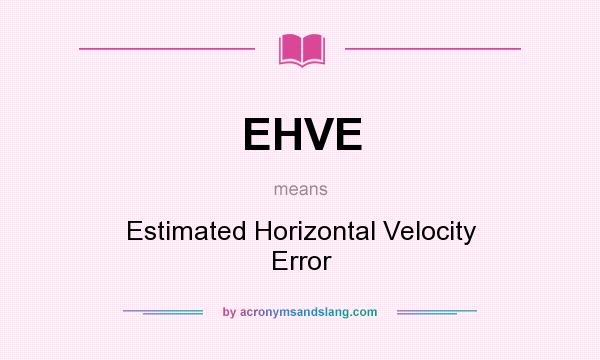 What does EHVE mean? It stands for Estimated Horizontal Velocity Error