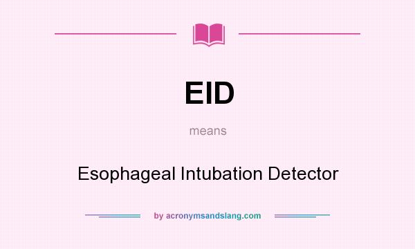 What does EID mean? It stands for Esophageal Intubation Detector
