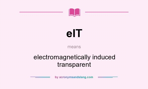 What does eIT mean? It stands for electromagnetically induced transparent