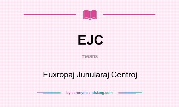 What does EJC mean? It stands for Euxropaj Junularaj Centroj