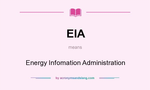 What does EIA mean? It stands for Energy Infomation Administration