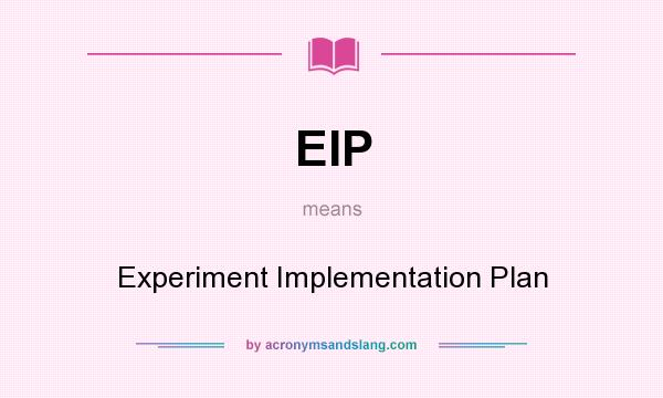 What does EIP mean? It stands for Experiment Implementation Plan