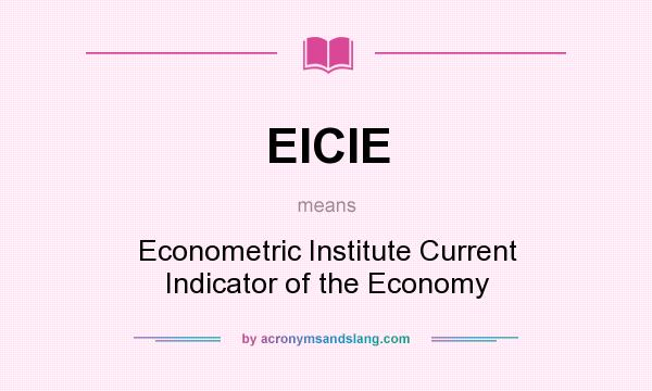 What does EICIE mean? It stands for Econometric Institute Current Indicator of the Economy