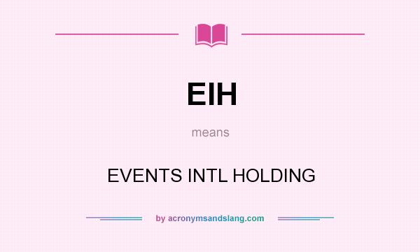 What does EIH mean? It stands for EVENTS INTL HOLDING