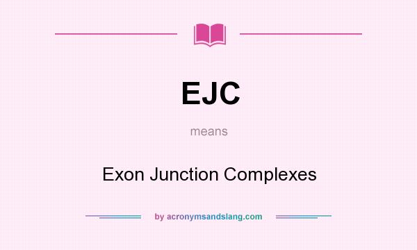 What does EJC mean? It stands for Exon Junction Complexes