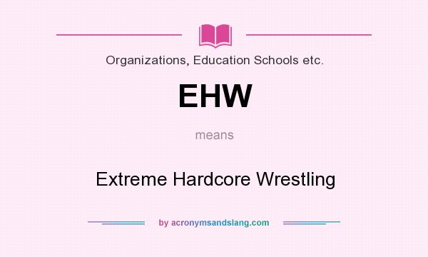 What does EHW mean? It stands for Extreme Hardcore Wrestling
