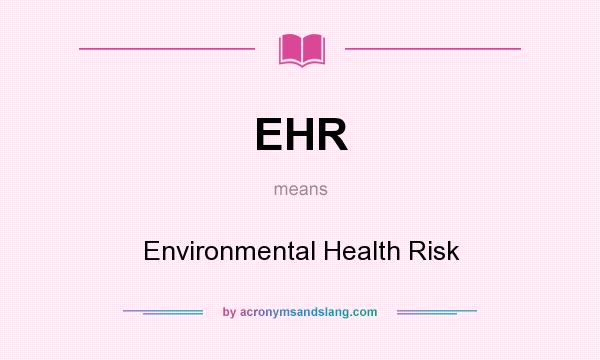 What does EHR mean? It stands for Environmental Health Risk