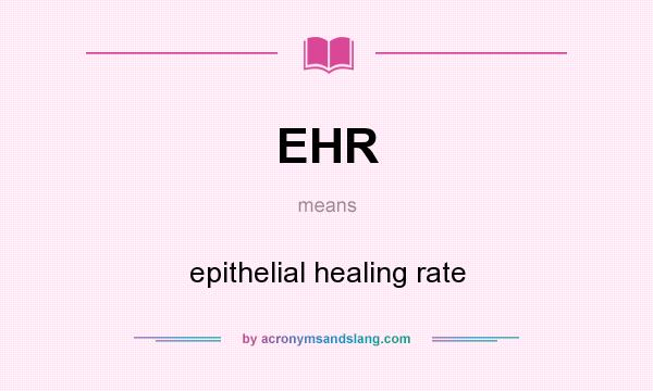 What does EHR mean? It stands for epithelial healing rate