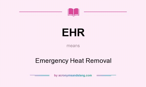 What does EHR mean? It stands for Emergency Heat Removal