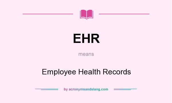 What does EHR mean? It stands for Employee Health Records