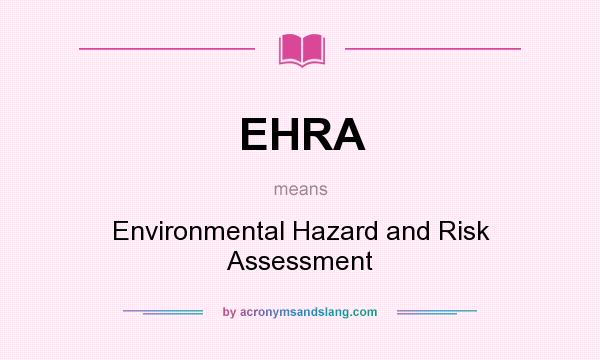 What does EHRA mean? It stands for Environmental Hazard and Risk Assessment