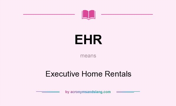 What does EHR mean? It stands for Executive Home Rentals