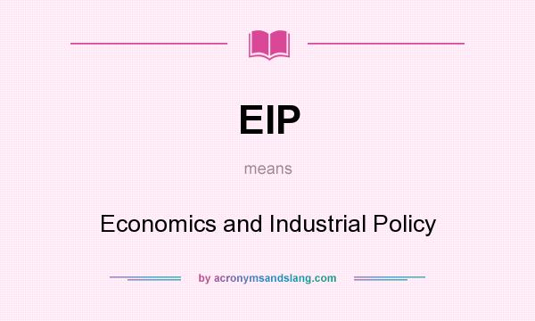What does EIP mean? It stands for Economics and Industrial Policy