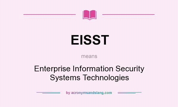 What does EISST mean? It stands for Enterprise Information Security Systems Technologies