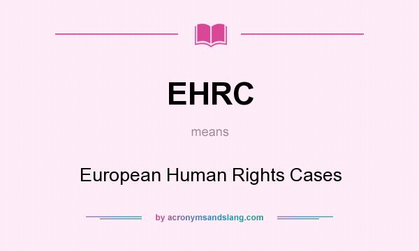 What does EHRC mean? It stands for European Human Rights Cases