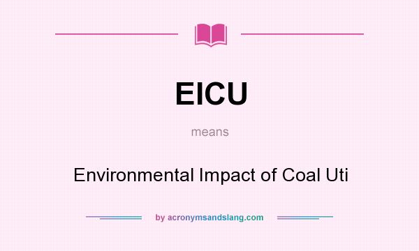 What does EICU mean? It stands for Environmental Impact of Coal Uti