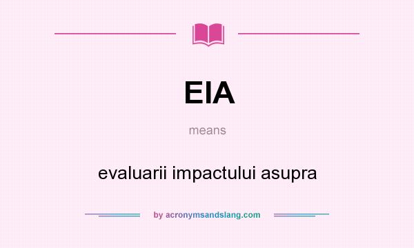 What does EIA mean? It stands for evaluarii impactului asupra