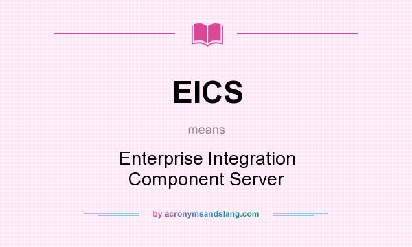 What does EICS mean? It stands for Enterprise Integration Component Server
