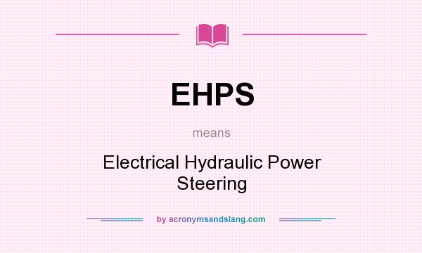 What does EHPS mean? It stands for Electrical Hydraulic Power Steering