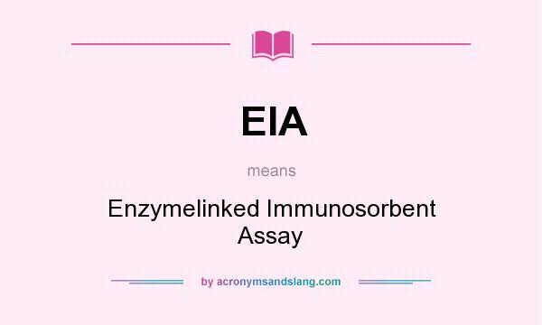 What does EIA mean? It stands for Enzymelinked Immunosorbent Assay