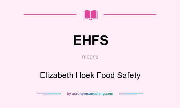 What does EHFS mean? It stands for Elizabeth Hoek Food Safety