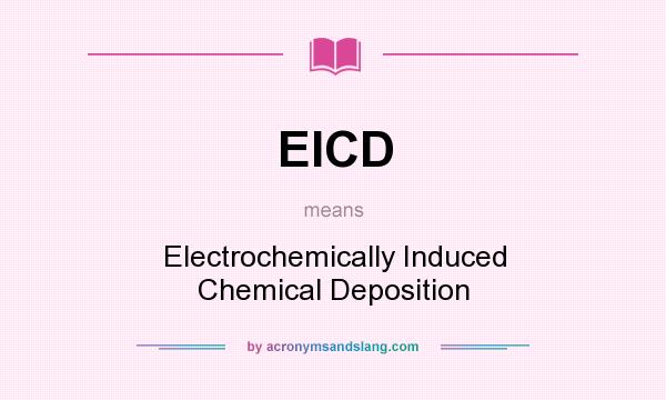 What does EICD mean? It stands for Electrochemically Induced Chemical Deposition