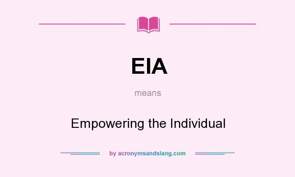 What does EIA mean? It stands for Empowering the Individual