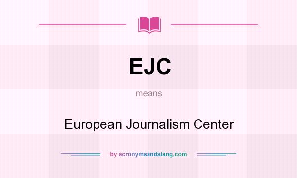 What does EJC mean? It stands for European Journalism Center