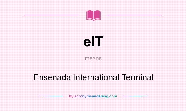 What does eIT mean? It stands for Ensenada International Terminal