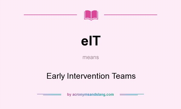 What does eIT mean? It stands for Early Intervention Teams