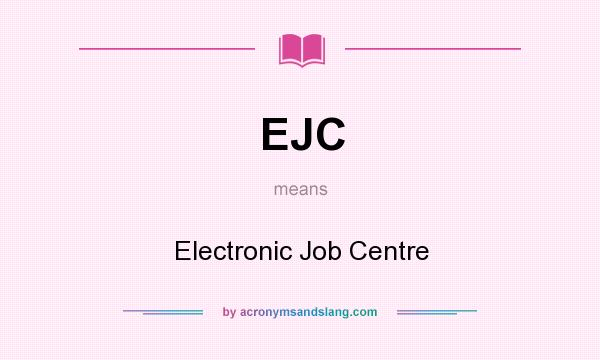 What does EJC mean? It stands for Electronic Job Centre