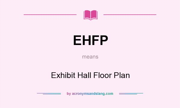 What does EHFP mean? It stands for Exhibit Hall Floor Plan