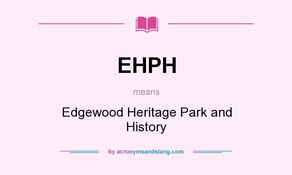 What does EHPH mean? It stands for Edgewood Heritage Park and History