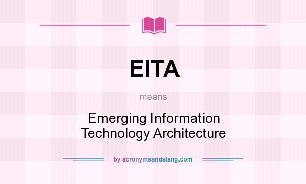What does EITA mean? It stands for Emerging Information Technology Architecture