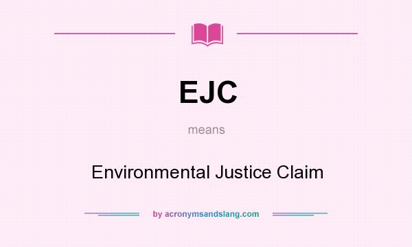What does EJC mean? It stands for Environmental Justice Claim