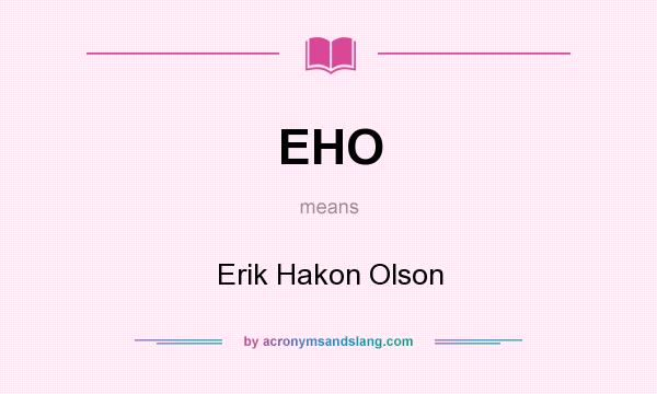 What does EHO mean? It stands for Erik Hakon Olson