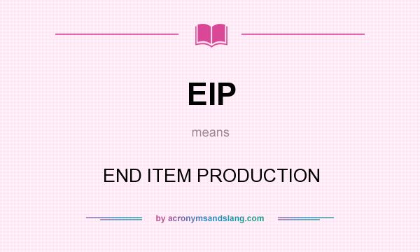 What does EIP mean? It stands for END ITEM PRODUCTION