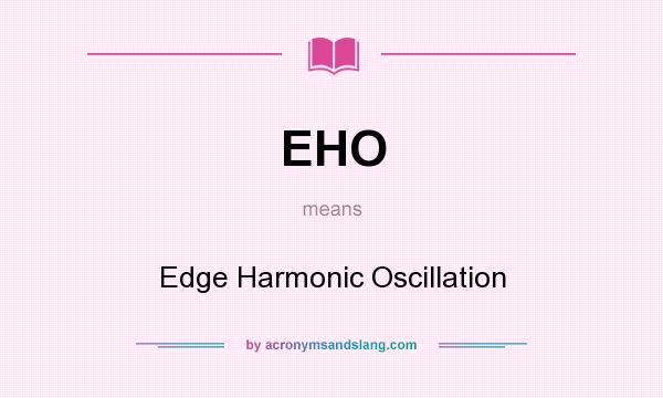 What does EHO mean? It stands for Edge Harmonic Oscillation