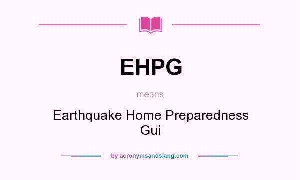 What does EHPG mean? It stands for Earthquake Home Preparedness Gui